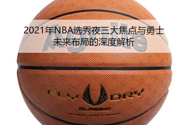 2021年NBA选秀夜三大焦点与勇士未来布局的深度解析